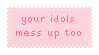 pink stamp saying your idols mess up too